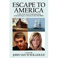 Escape to America: A Tale of the Great Emigation from Central Europe to America in the Mid 1800’s