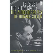 Let’s Get to the Nitty Gritty: The Autobiography of Horace Silver