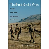 The Post-Soviet Wars: Rebellion, Ethnic Conflict, and Nationhood in the Caucasus