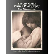 The Art Within Portrait Photography: A Master Photographer’s Revealing and Enlightening Look at Portraiture
