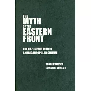 The Myth of the Eastern Front: The Nazi-Soviet War in American Popular Culture