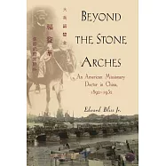 Beyond the Stone Arches: An American Medical Missonary Doctor in China, 1892-1932
