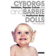 Cyborgs and Barbie Dolls: Feminism, Popular Culture and the Posthuman Body