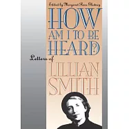 How Am I to Be Heard?: Letters of Lillian Smith
