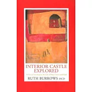 Interior Castle Explored: St. Teresa&rsquo;s Teaching on the Life of Deep Union With God