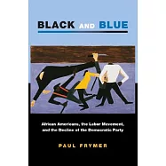 Black and Blue: African Americans, the Labor Movement, and the Decline of the Democratic Party