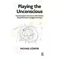 Playing the Unconscious: Psychoanalytic Interviews With Children Using Winnicott&rsquo;s Squiggle Technique