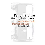 Performing the Literary Interview: How Writers Craft Their Public Selves