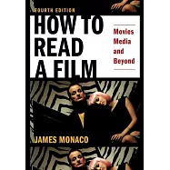 How to Read a Film: Movies, Media, and Beyond: Art, Technology, Language, History, Theory