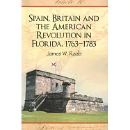 Spain, Britain and the American Revolution in Florida 1763-1783