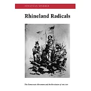 Rhineland Radicals: The Democratic Movement and the Revolution of 1848-1849