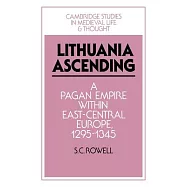 Lithuania Ascending: A Pagan Empire Within East-Central Europe, 1295-1345