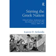 Stirring the Greek Nation: Political Culture, Irredentism and Anti-Americanism in Post-war Greece, 19451967