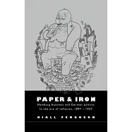 Paper and Iron: Hamburg Business and German Politics in the Era of Inflation, 1897-1927