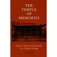 The Temple of Memories: History, Power, and Morality in a Chinese Village
