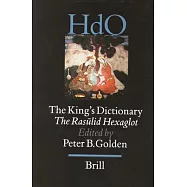 The King’s Dictionary: The Rasulid Hexaglot: Fourteenth Century Vocabularies in Arabic, Persian, Turkic, Greek, Armenian and Mon