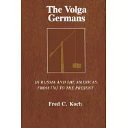 The Volga Germans: In Russia and the Americas, from 1763 to the Present