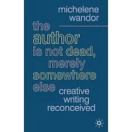 The Author Is Not Dead, Merely Somewhere Else: Creative Writing After Theory