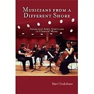 Musicians from a Different Shore: Asians and Asian Americans in Classical Music