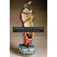 Cinderella’s Sisters: A Revisionist History of Footbinding