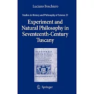 Experiment and Natural Philosophy in Seventeenth-Century Tuscany: The History of the Accademia Del Cimento
