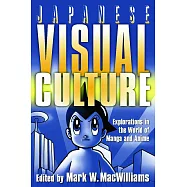Japanese Visual Culture: Explorations in the World of Manga and Anime: Explorations in the World of Manga and Anime