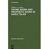 Divine Word and Prophetic Word in Early Islam: A Reconsideration of the Sources, the Special Reference to the Divine