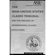 The Iran-United States Claims Tribunal and the Process of International Claims Resolution: A Study by the Panel on State Respons