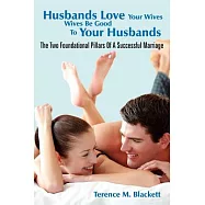 Husbands Love Your Wives Wives Be Good to Your Husbands: The Two Foundational Pillars of a Successful Marriage