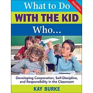 What to Do With the Kid Who...: Developing Cooperation, Self-Discipline, and Responsibility in the Classroom