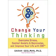 Change Your Thinking: Overcome Stress, Anxiety, and Depression, and Improve Your Life with CBT