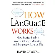 How Language Works: How Babies Babble, Words Change Meaning, and Languages Live or Die