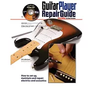 Guitar Player Repair Guide: How to Set Up, Maintain and Repair Electrics and Acoustics