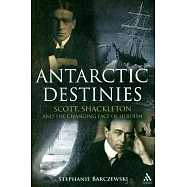 Antarctic Destinies: Scott, Shackleton, and the Changing Face of Heroism