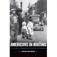 Americans in Waiting: The Lost Story of Immigration and Citizenship in the United States