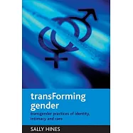 Transforming Gender: Transgender Practices of Identity, Intimacy and Care