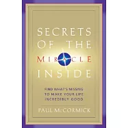 Secrets of the Miracle Inside: Find What’s Missing to Make Your Life Incredibly Good