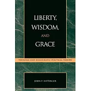 Liberty, Wisdom, and Grace: Thomism and Democratic Political Theory