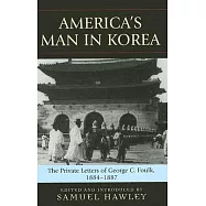 America’s Man in Korea: The Private Letters of George C. Foulk, 1884-1887