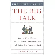 The Fine Art of the Big Talk: How to Win Clients, Deliver Great Presentations, and Solve Conflicts at Work
