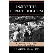 Inside the Hermit Kingdom: The 1884 Korea Travel Journal of George Clayton Foulk