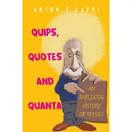 Quips, Quotes, and Quanta: An Anecdotal History of Physics