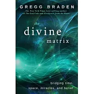 The Divine Matrix: Bridging Time, Space, Miracles, and Belief