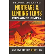 The Complete Dictionary of Mortgage & Lending Terms Explained Simply: What Smart Investors Need to Know