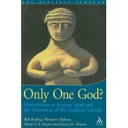 Only One God?: Monotheism in Ancient Israel and the Veneration of the Goddess Asherah