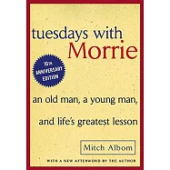 Tuesdays with Morrie: An Old Man, a Young Man, and Life&rsquo;s Greatest Lesson: An Old Man, a Young Man, and Life&rsquo;s Greatest