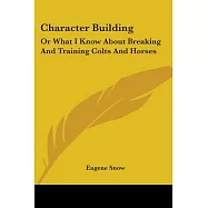 Character Building: Or What I Know About Breaking and Training Colts and Horses