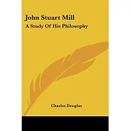 John Stuart Mill: A Study of His Philosophy