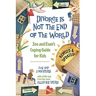 Divorce Is Not the End of the World: Zoe&rsquo;s and Evan&rsquo;s Coping Guide for Kids