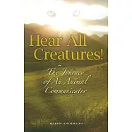Hear All Creatures!: The Journey of an Animal Communicator